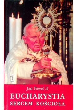 Jan Paweł II Eucharystia sercem Kościoła