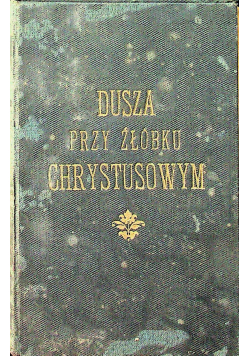 Dusza przy żłóbku Chrystusowym 1900 r