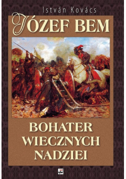 Józef Bem: Bohater wiecznych nadziei