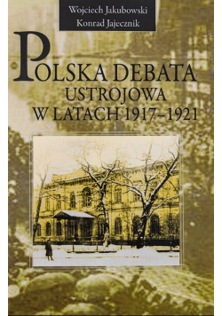 Polska debata ustrojowa w latach 1917 – 1921