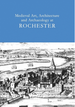 Medieval Art, Architecture and Archaeology at Rochester