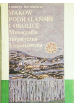Maków Podhalański i okolice Monografia turystyczno krajoznawcza