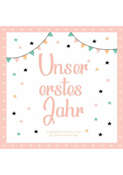 Das erste Jahr mit Baby - Ein Babyalbum für die ersten 365 gemeinsamen Tage zum Ausfüllen
