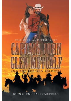 The Life and Times of Captain John Glen Metcalf and the Buffalo Soldiers