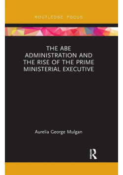The Abe Administration and the Rise of the Prime Ministerial Executive