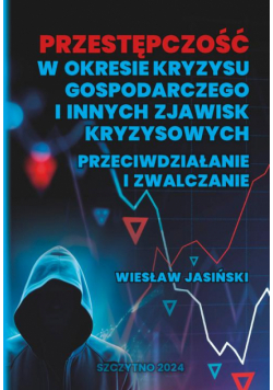 Przestępczość w okresie kryzysu gospodarczego i innych zjawisk kryzysowych. Przeciwdziałanie i zwalczanie