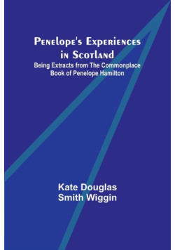 Penelope's Experiences in Scotland ; Being Extracts from the Commonplace Book of Penelope Hamilton