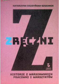Zręczni. Historie z warszawskich pracowni i warsztatów