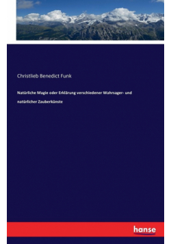 Natürliche Magie oder Erklärung verschiedener Wahrsager- und natürlicher Zauberkünste