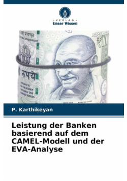 Leistung der Banken basierend auf dem CAMEL-Modell und der EVA-Analyse