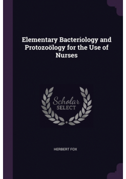 Elementary Bacteriology and Protozoölogy for the Use of Nurses