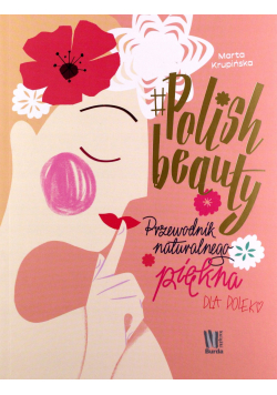 Polish beauty Przewodnik naturalnego piękna dla Polek