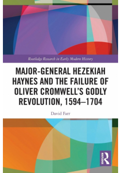 Major-General Hezekiah Haynes and the Failure of Oliver Cromwell's Godly Revolution, 1594-1704