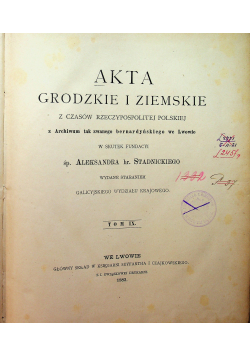 Akta Grodzkie i Ziemskie z Czasów Rzeczypospolitej Polskiej Tom IX 1883 r.