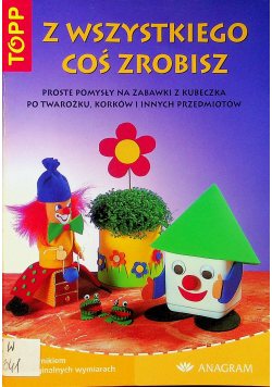 Z wszystkiego coś zrobisz