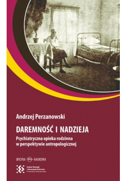 Daremność i nadzieja Psychiatryczna opieka rodzinna w perspektywie antropologicznej