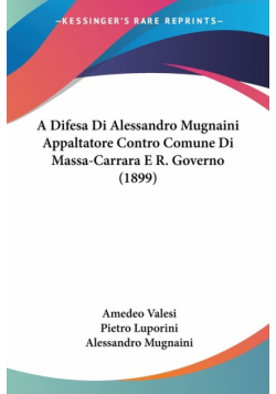 A Difesa Di Alessandro Mugnaini Appaltatore Contro Comune Di Massa-Carrara E R. Governo (1899)