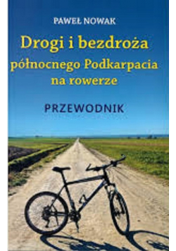 Drogi i bezdroża północnego Podkarpacia na rowerze przewodnik