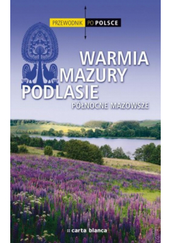 Przewodnik po Polsce. Warmia, Mazury, Podlasie. Północne Mazowsze