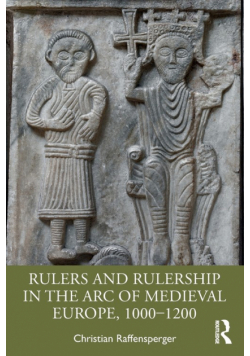 Rulers and Rulership in the Arc of Medieval Europe, 1000-1200
