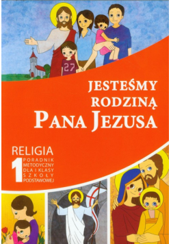 Jesteśmy rodziną Pana Jezusa 1 Religia Poradnik metodyczny z płytą CD
