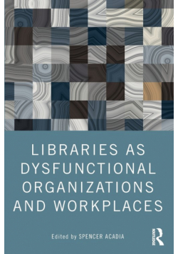 Libraries as Dysfunctional Organizations and Workplaces
