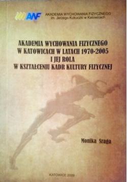 Akademia wychowania fizycznego w Katowicach w latach 1970 - 2005 i jej rola w kształceniu kadr kultury fizycznej