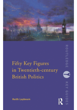 Fifty Key Figures in Twentieth Century British Politics
