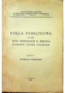 Księga pamiątkowa ku czci Jego Ekscelencji X Biskupa Mariana Leona Fulmana Część I Wydziały kościelne 1939 r.