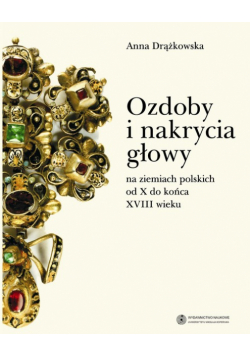 Ozdoby i nakrycia głowy na ziemiach polskich od X do końca XVIII wieku