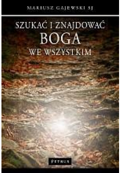 Szukać i znajdować Boga we wszystkim
