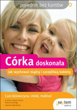 Córka doskonała Jak wychować mądrą i szczęśliwą kobietę