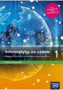 Informatyka na czasie Klasa 1 Podręcznik Zakres podstawowy