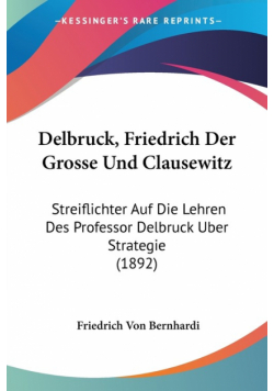 Delbruck, Friedrich Der Grosse Und Clausewitz