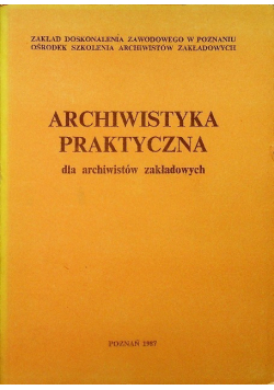 Archiwistyka praktyczna dla archiwistów zakładowych