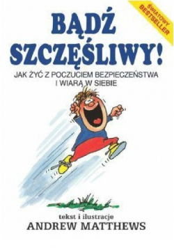 Bądź szczęśliwy Jak żyć z poczuciem bezpieczeństwa i wiarą w siebie