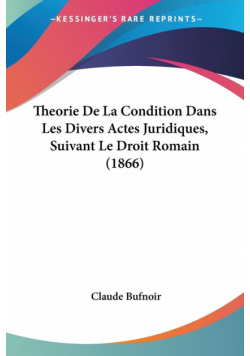 Theorie De La Condition Dans Les Divers Actes Juridiques, Suivant Le Droit Romain (1866)
