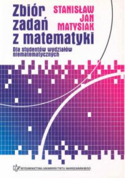 Matysiak Stanisław - Zbiór zadań z matematyki dla studentów wydziałów niematematycznych