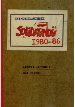 Sławiński Szymon - Solidarność 1980-1986 Krótka historia dla dzieci