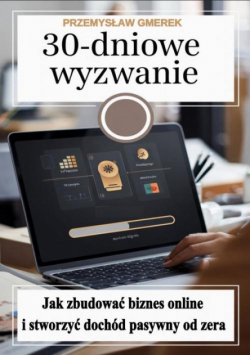 30-dniowe wyzwanie: jak zbudować biznes online i stworzyć dochód pasywny od zera