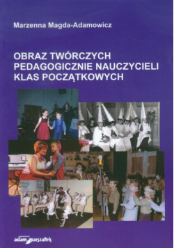 Magda-Adamowicz Marzenna - Obraz twórczych pedagogicznie nauczycieli klas początkowych