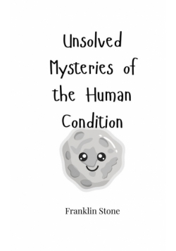 Unsolved Mysteries of the Human Condition