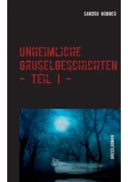 Unheimliche Gruselgeschichten - Teil I -
