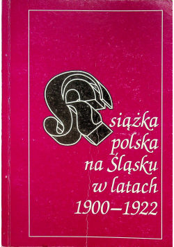 Książka polska na Śląsku w latach 1900 1922