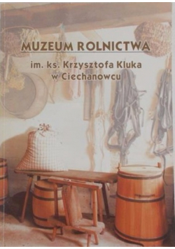 Muzeum rolnictwa im. ks. Krzysztofa Kluka w Ciechanowcu