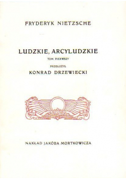 Ludzkie arcyludzkie Tom pierwszy reprint 1908 r