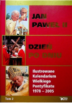 Jan Paweł II  Dzień po dniu Ilustrowane kalendarium Wielkiego Pontyfikatu 1978 - 2005 Tom 1
