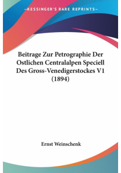 Beitrage Zur Petrographie Der Ostlichen Centralalpen Speciell Des Gross-Venedigerstockes V1 (1894)