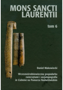 Mons Sancti Laurentii t.6 Wczesnośredniowieczna gospodarka zwierzętami i socjotopografia in Culmine na Pomorzu Nadwiślańskim