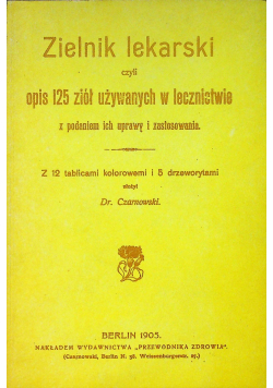 Zielnik lekarski czyli opis 125 ziół używanych w lecznictwie Reprint z 1905 r.